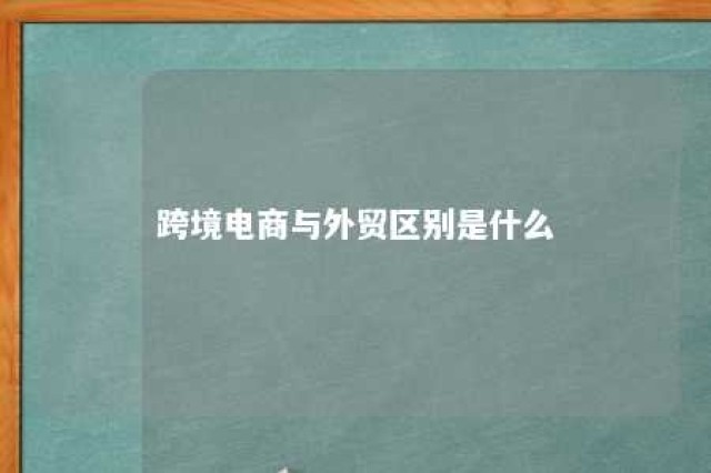 跨境电商与外贸区别是什么 跨境电商跟外贸