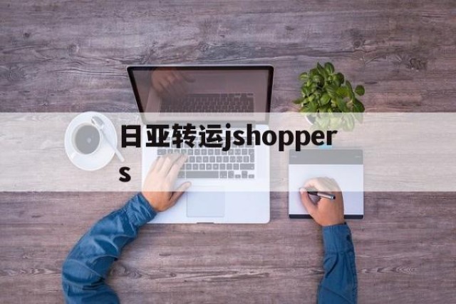 日亚转运jshoppers的简单介绍