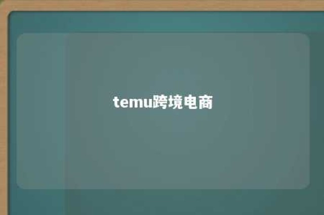 temu跨境电商 temu跨境电商官网