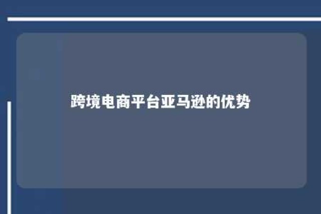 跨境电商平台亚马逊的优势 亚马逊跨境经营的优势