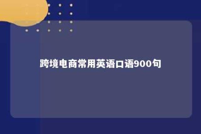 跨境电商常用英语口语900句 跨境电商常用英语口语900句翻译