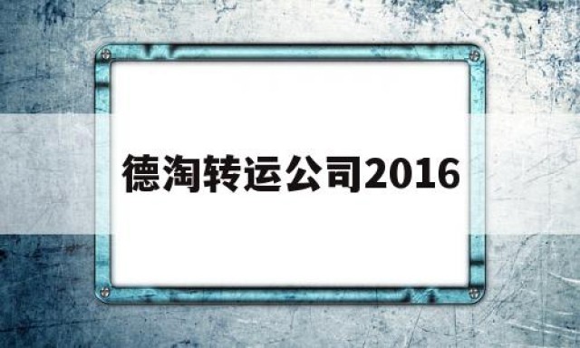 包含德淘转运公司2016的词条