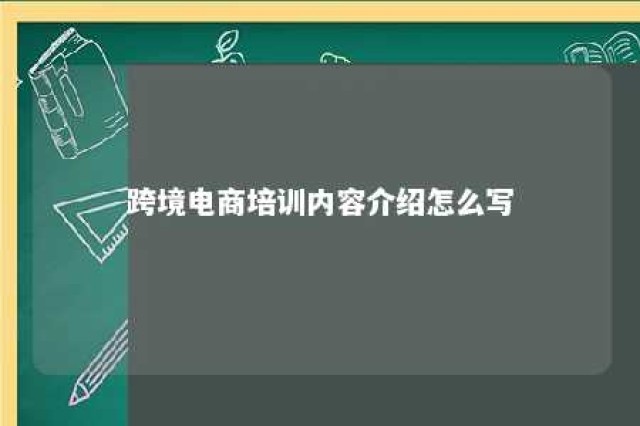 跨境电商培训内容介绍怎么写 跨境电商培训总结报告