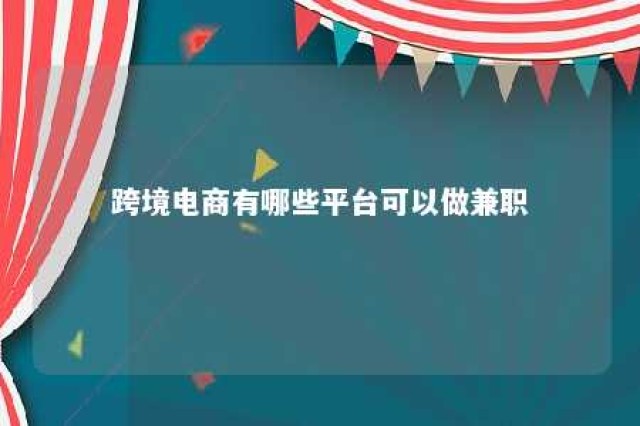 跨境电商有哪些平台可以做兼职 做跨境电商的平台有哪些