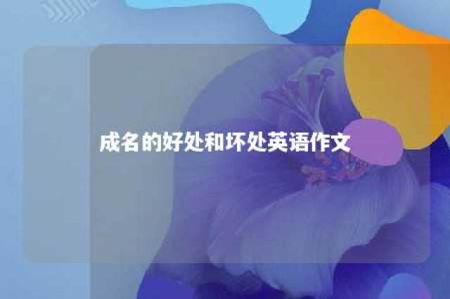 成名的好处和坏处英语作文 成名有什么好处和坏处英语作文