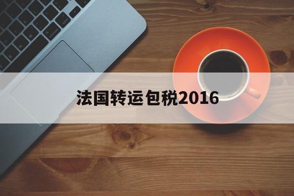 法国转运包税2016