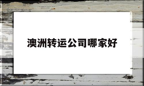 澳洲转运公司哪家好